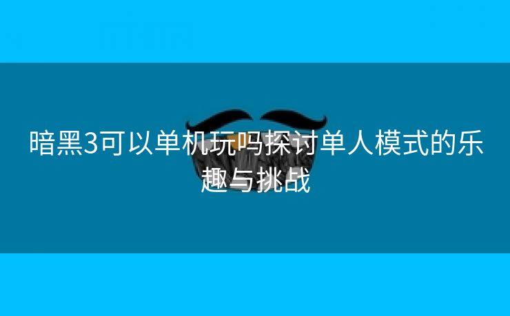 暗黑3可以单机玩吗探讨单人模式的乐趣与挑战