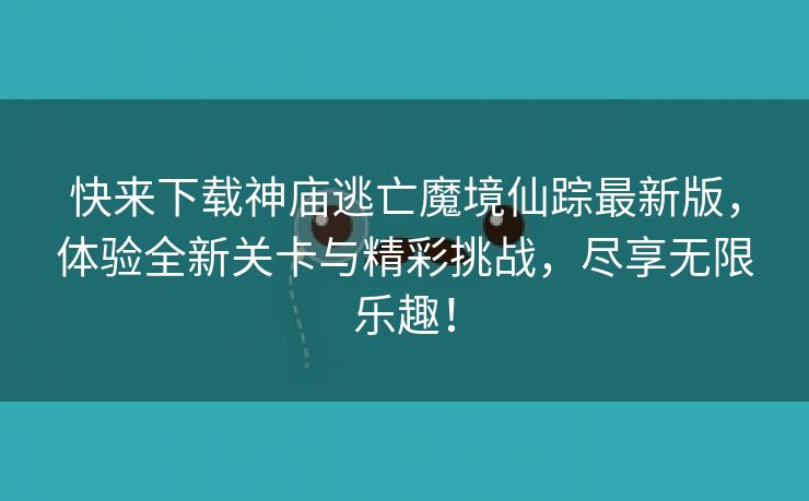 快来下载神庙逃亡魔境仙踪最新版，体验全新关卡与精彩挑战，尽享无限乐趣！