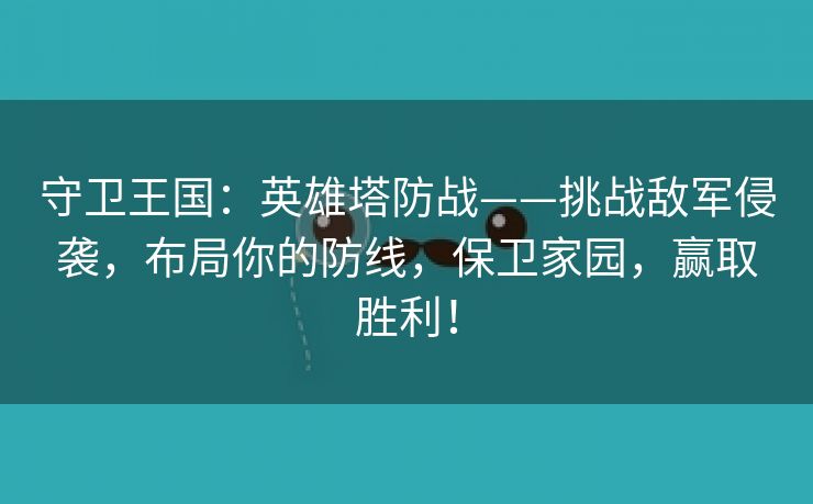 守卫王国：英雄塔防战——挑战敌军侵袭，布局你的防线，保卫家园，赢取胜利！