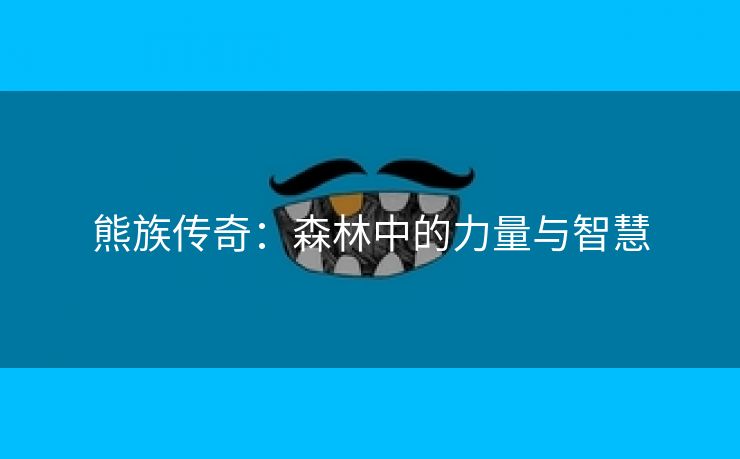 熊族传奇：森林中的力量与智慧