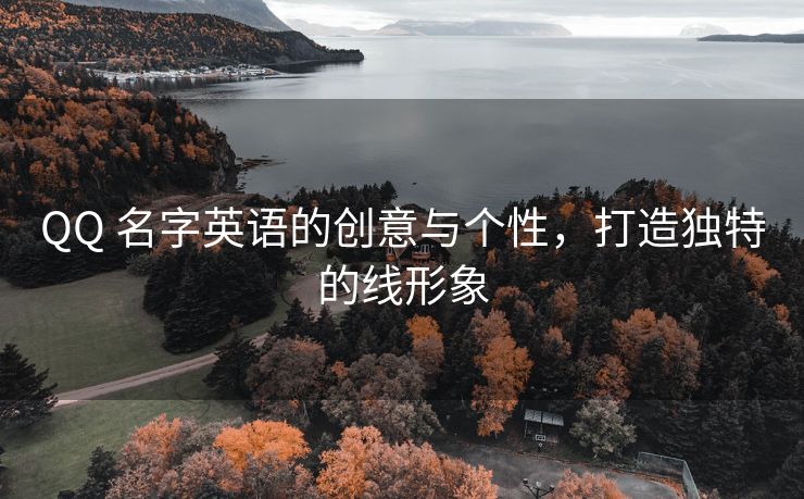 QQ 名字英语的创意与个性，打造独特的线形象