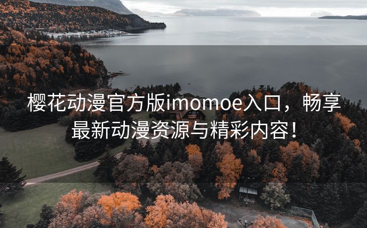 樱花动漫官方版imomoe入口，畅享最新动漫资源与精彩内容！