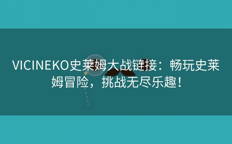 VICINEKO史莱姆大战链接：畅玩史莱姆冒险，挑战无尽乐趣！