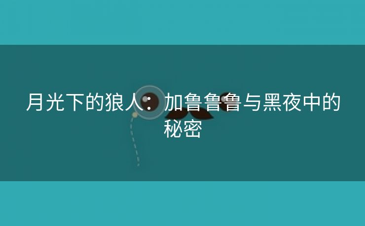 月光下的狼人：加鲁鲁鲁与黑夜中的秘密