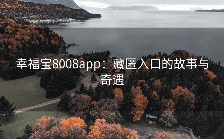 幸福宝8008app：藏匿入口的故事与奇遇