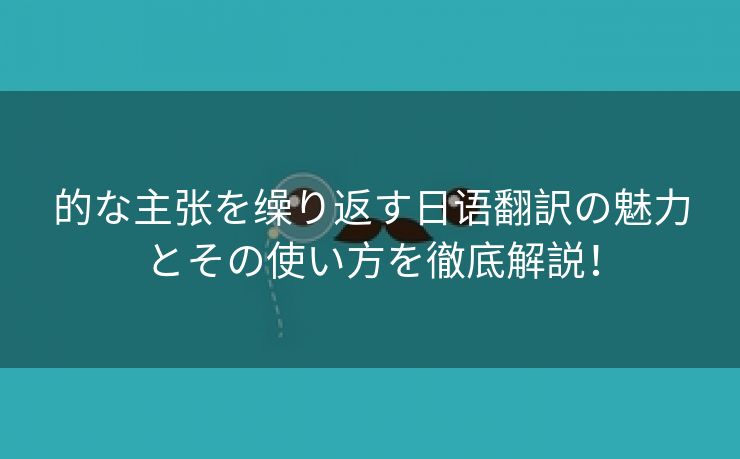 的な主张を缲り返す日语翻訳の魅力とその使い方を徹底解説！