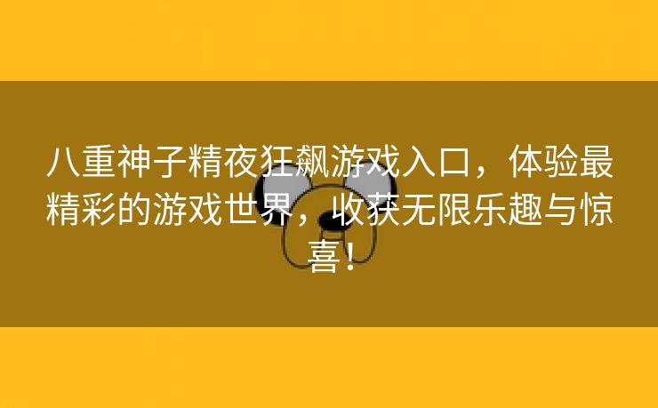 八重神子精夜狂飙游戏入口，体验最精彩的游戏世界，收获无限乐趣与惊喜！