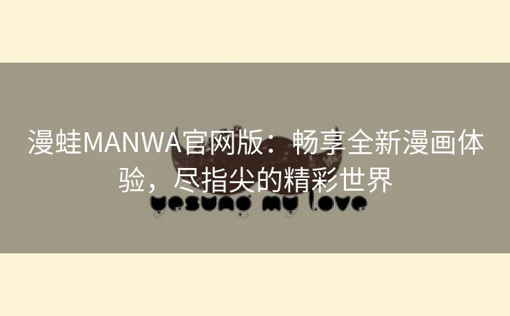 漫蛙MANWA官网版：畅享全新漫画体验，尽指尖的精彩世界