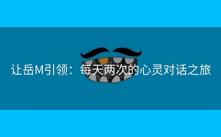 让岳M引领：每天两次的心灵对话之旅