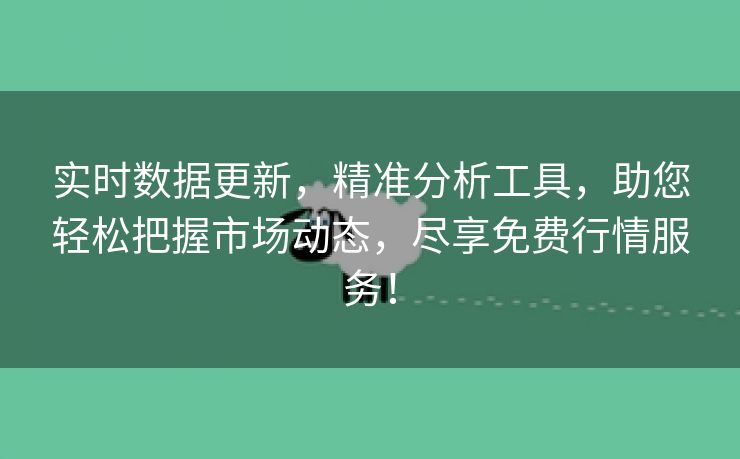 实时数据更新，精准分析工具，助您轻松把握市场动态，尽享免费行情服务！