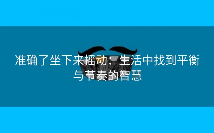 准确了坐下来摇动：生活中找到平衡与节奏的智慧