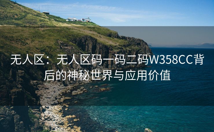 无人区：无人区码一码二码W358CC背后的神秘世界与应用价值