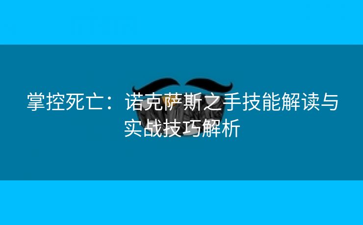 掌控死亡：诺克萨斯之手技能解读与实战技巧解析