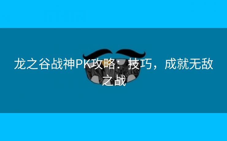 龙之谷战神PK攻略：技巧，成就无敌之战