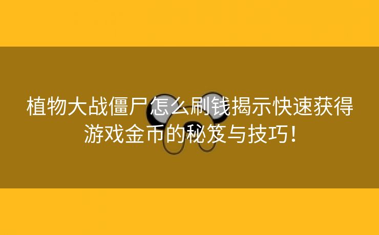 植物大战僵尸怎么刷钱揭示快速获得游戏金币的秘笈与技巧！