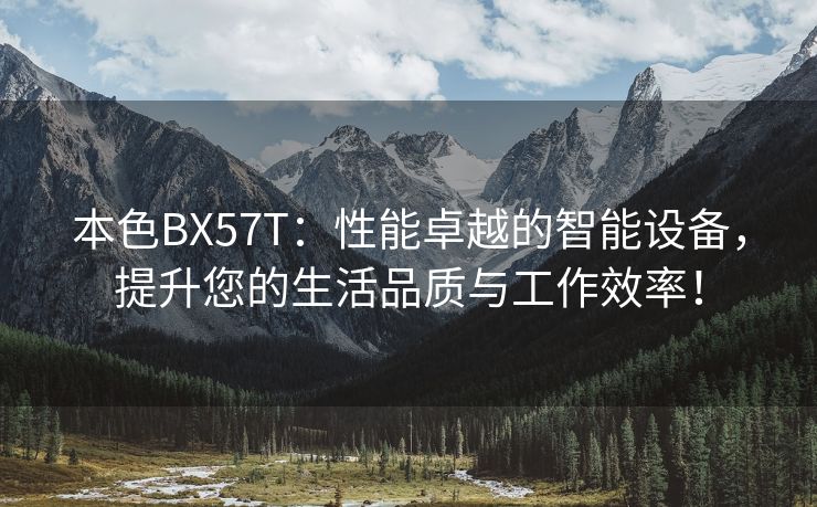 本色BX57T：性能卓越的智能设备，提升您的生活品质与工作效率！