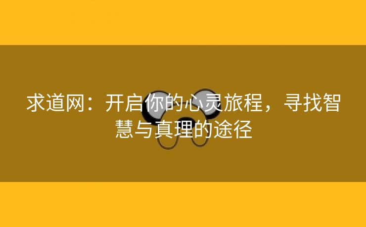 求道网：开启你的心灵旅程，寻找智慧与真理的途径