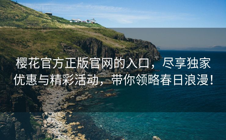 樱花官方正版官网的入口，尽享独家优惠与精彩活动，带你领略春日浪漫！