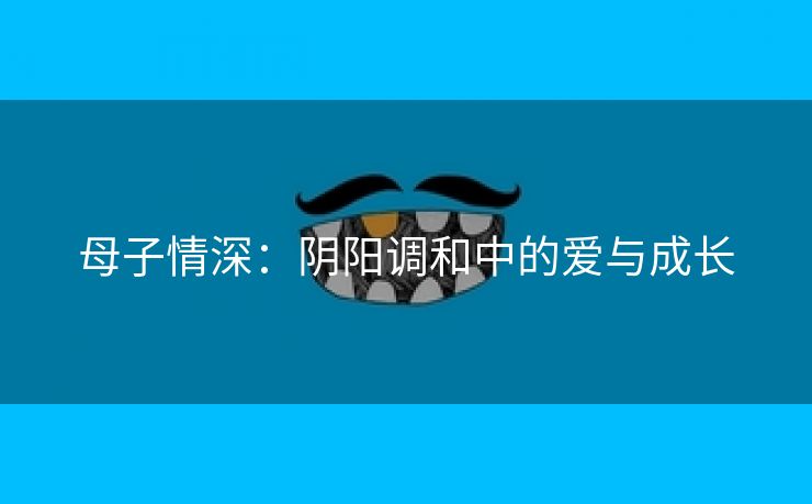 母子情深：阴阳调和中的爱与成长