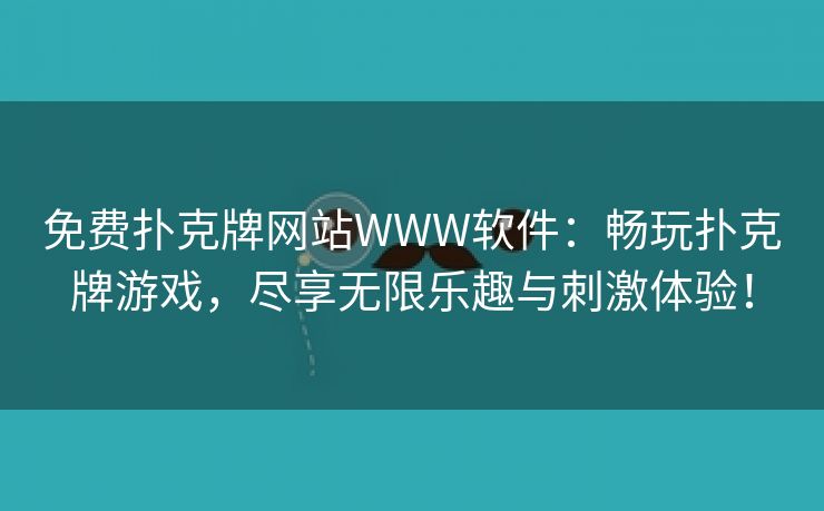 免费扑克牌网站WWW软件：畅玩扑克牌游戏，尽享无限乐趣与刺激体验！