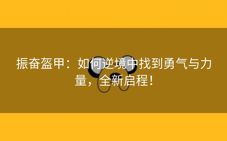 振奋盔甲：如何逆境中找到勇气与力量，全新启程！