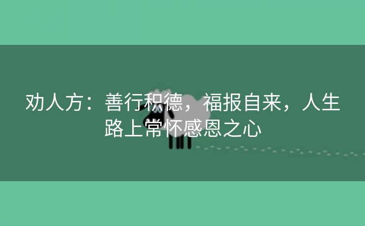 劝人方：善行积德，福报自来，人生路上常怀感恩之心