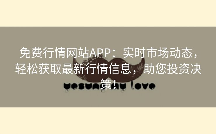 免费行情网站APP：实时市场动态，轻松获取最新行情信息，助您投资决策！